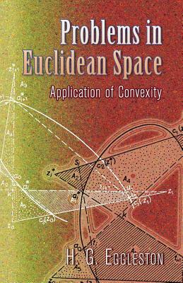 Problems in Euclidean Space: Application of Convexity by Harold Gordon Eggleston