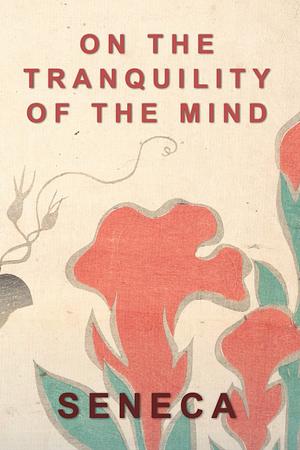 On The Tranquility Of The Mind by Lucius Annaeus Seneca