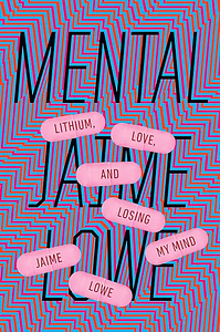 Mental  Lithium, Love, and Losing My Mind by Jamie Lowe