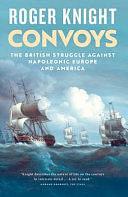 Convoys: The British Struggle Against Napoleonic Europe and America by Roger Knight