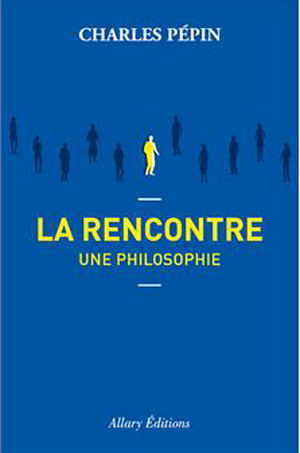 La rencontre, une philosophie by Charles Pépin