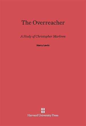 The Overreacher: A Study of Christopher Marlowe by Harry Levin