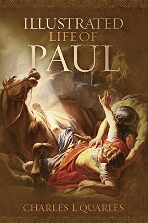 The Illustrated Life Of Paul by Charles L. Quarles