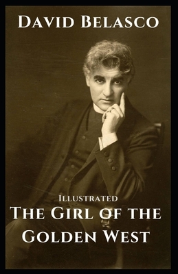 The Girl of the Golden West: Illustrated by David Belasco