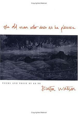 The Old Man Who Does as He Pleases by Lu You, Burton Watson