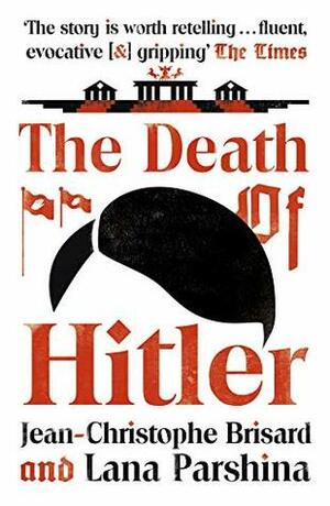 The Death of Hitler: The Final Word on the Ultimate Cold Case: The Search for Hitler's Body by Jean-Christophe Brisard, Lana Parshina, Shaun Whiteside