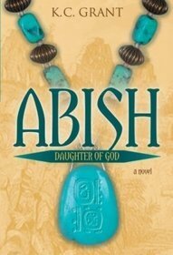 Abish: Daughter of God by K.C. Grant