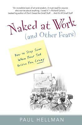 Naked at Work (and Other Fears): How to Stay Sane When Your Job Drives You Crazy by Paul Hellman