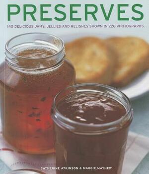 Preserves: 140 Delicious Jams, Jellies and Relishes Shown in 220 Photographs by Catherine Atkinson