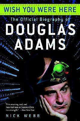 Wish You Were Here: The Official Biography of Douglas Adams by Nick Webb