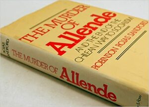 The Murder of Allende and the End of the Chilean Way to Socialism by Robinson Rojas Sandford