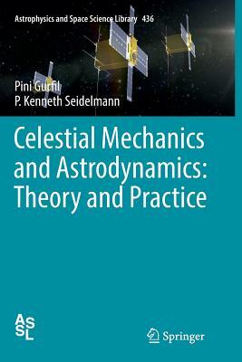 Celestial Mechanics and Astrodynamics: Theory and Practice by Pini Gurfil, P. Kenneth Seidelmann