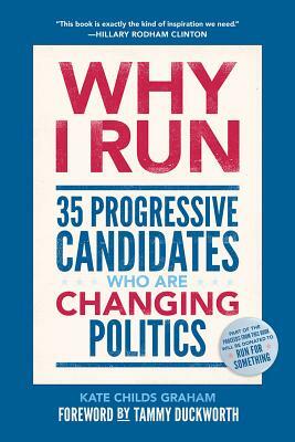 Why I Run: 35 Progressive Candidates Who Are Changing Politics by Kate Childs Graham