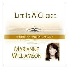 Life Is a Choice by Marianne Williamson