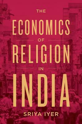 The Economics of Religion in India by Sriya Iyer