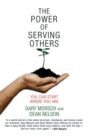 The Power of Serving Others: You Can Start Where You Are by Dean Nelson, Gary Morsch