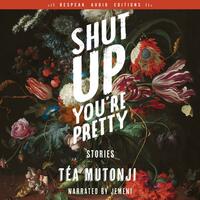 Shut Up You're Pretty by Téa Mutonji