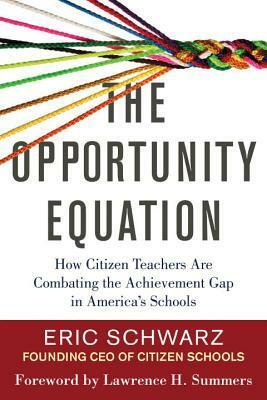 The Opportunity Equation: How Citizen Teachers Are Combating the Achievement Gap in America's Schools by Eric Schwarz, Lawrence H. Summers