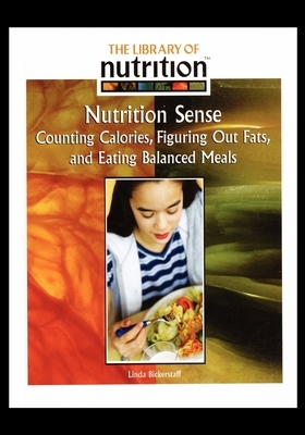 Nutrition Sense: Counting Calories, Figuring Out Fats, and Eating Balanced Meals by Linda Bickerstaff