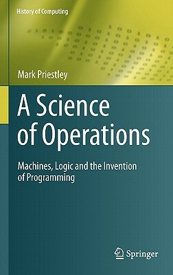 A Science of Operations: Machines, Logic and the Invention of Programming by Mark Priestley