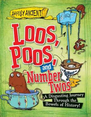 Loos, Poos, and Number Twos: A Disgusting Journey Through the Bowels of History! by Peter Hepplewhite