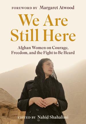 We Are Still Here: The Women of Afghanistan by Nahid Shahalimi, Margaret Atwood