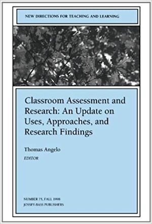 Classroom Assessment and Research: An Update on Uses, Approaches, and Research Findings: New Directions for Teaching and Learning, Number 75 by Thomas Angelo