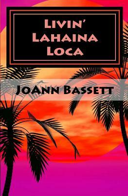 Livin' Lahaina Loca by Joann Bassett