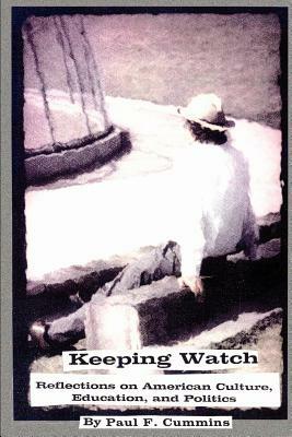 Keeping Watch: Reflections on American Culture, Education & Politics by Paul F. Cummins