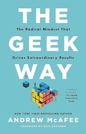 The Geek Way: The Radical Mindset that Drives Extraordinary Results by Andrew McAfee