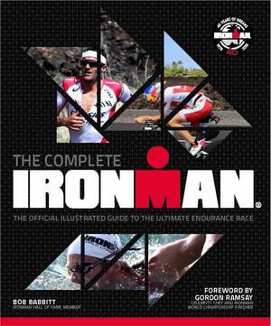 The Complete IRONMAN®: The Official Illustrated Guide to the Ultimate Endurance Race by Bob Babbitt