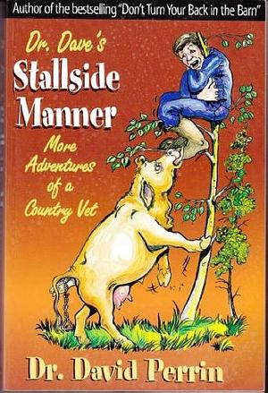 Dr. Dave's Stallside Manner : More Adventures of a Country Vet by Dave Perrin, Dave Perrin