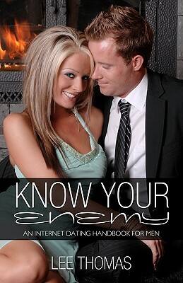 Know Your Enemy: An Internet Dating Handbook For Men by Lee Thomas