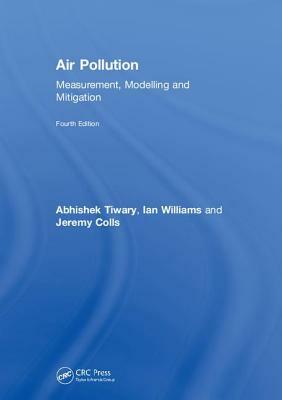 Air Pollution: Measurement, Modelling and Mitigation, Fourth Edition by Abhishek Tiwary, Ian Williams
