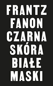 Czarna skóra, białe maski by Urszula Kropiwiec, Frantz Fanon