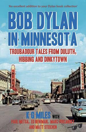 Bob Dylan in Minnesota: Troubadour Tales from Duluth, Hibbing and Dinkytown by Paul Metsa, Marc Percansky, K G Miles, Matt Matt Steichen, Ed Newman