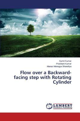 Flow Over a Backward-Facing Step with Rotating Cylinder by Kumar Sumit, Shandilya Manas Manogya, Kumar Prashant