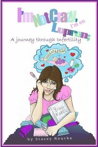 I'm Not Crazy, I'm on Lupron: a Journey Through Infertility by Carrie Feitl, Perry P. Perkins, Michelle Knight, Kari Shaw, Amy Metz, Stacey Rourke, Jennifer Conley, Becky Johnson