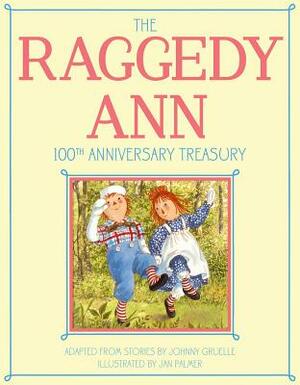 The Raggedy Ann 100th Anniversary Treasury: How Raggedy Ann Got Her Candy Heart; Raggedy Ann and Rags; Raggedy Ann and Andy and the Camel with the Wri by Johnny Gruelle