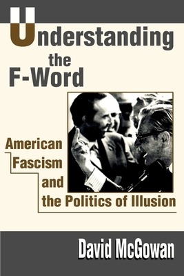 Understanding the F-Word: American Fascism and the Politics of Illusion by David McGowan