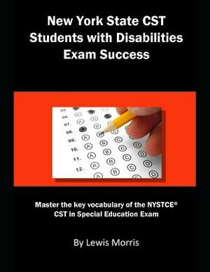 New York State CST Students with Disabilities Exam Success: Master the Key Vocabulary of the NYSTCE CST in Special Education Exam by Lewis Morris