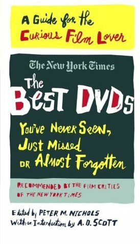 The Best DVDs You've Never Seen, Just Missed or Almost Forgotten by A.O. Scott, Caryn James, Stephen Holden, Dave Kehr, Peter M. Nichols, The New York Times