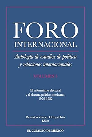 Antología de estudios de política y relaciones internacionales. El reformismo electoral y el sistema político mexicano, 1970-1982 by Reynaldo Yunuen Ortega Ortiz