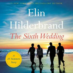 The Sixth Wedding: A 28 Summers Story by Elin Hilderbrand
