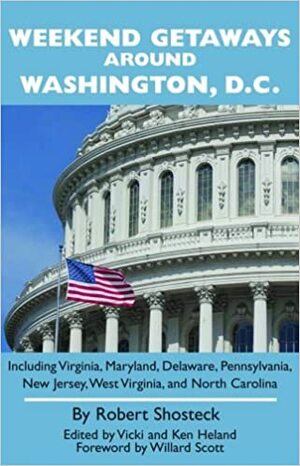 Weekend Getaways Around Washington, D.C.: Including Virginia, Maryland, Delaware, Pennsylvania, New Jersey, West Virginia, and North Carolina by Robert Shosteck, Vicki Heland, Willard Scott, Ken Heland