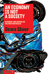 An Economy Is Not A Society: Winners and Losers in the New Australia by Dennis Glover