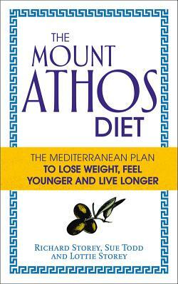 The Mount Athos Diet: The Mediterranean Plan to Lose Weight, Feel Younger and Live Longer by Richard Storey, Lottie Storey, Sue Todd