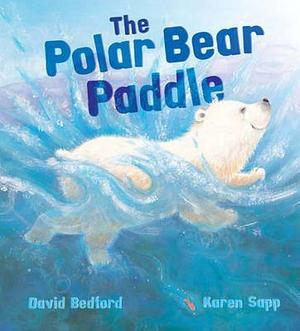 The Polar Bear Paddle by Karen Sapp, David; Sapp, David; Sapp, Karen Bedford, Karen Bedford