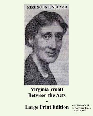 Virginia Woolf Between the Acts - Large Print Edition by Virginia Woolf