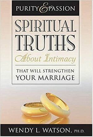 Purity and Passion: Spiritual Truths about Intimacy That Will Strengthen Your Marriage by Wendy Watson Nelson, Wendy L. Watson